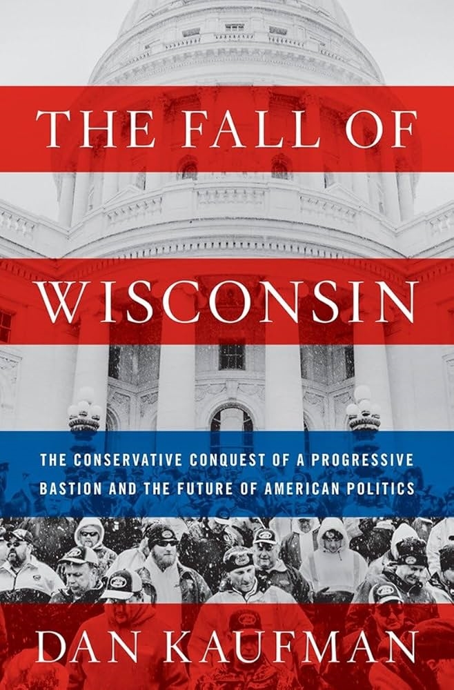 The Fall of Wisconsin: The Conservative Conquest of a Progressive Bastion and the Future of American Politics