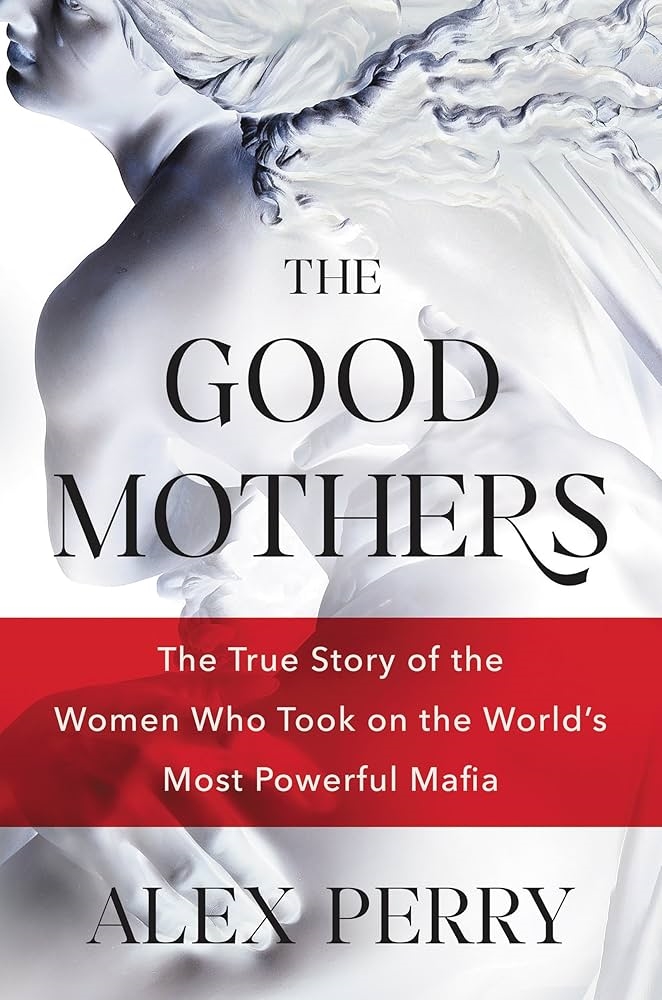 The Good Mothers: The True Story of the Women Who Took on the World’s Most Powerful Mafia